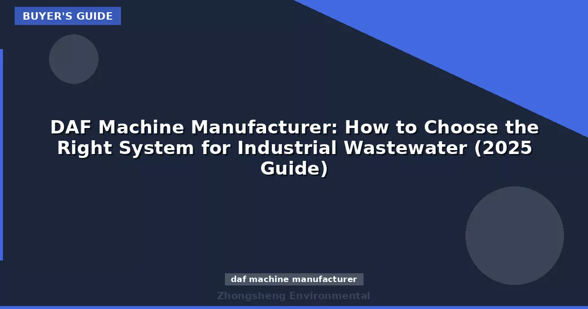 DAF Machine Manufacturer: How to Choose the Right System for Industrial Wastewater (2025 Guide)