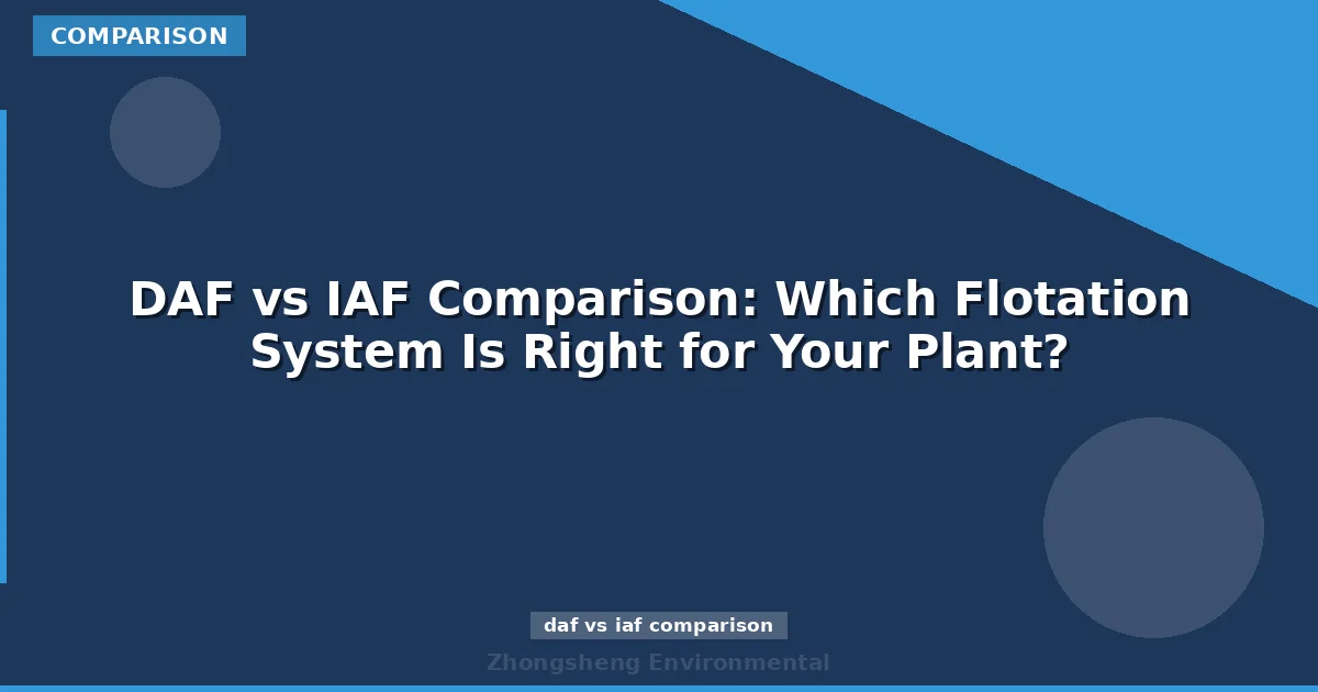 DAF vs IAF Comparison: Which Flotation System Is Right for Your Plant?