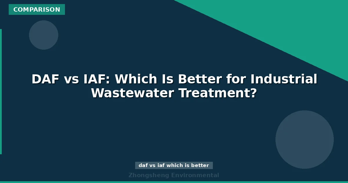 DAF vs IAF: Which Is Better for Industrial Wastewater Treatment?