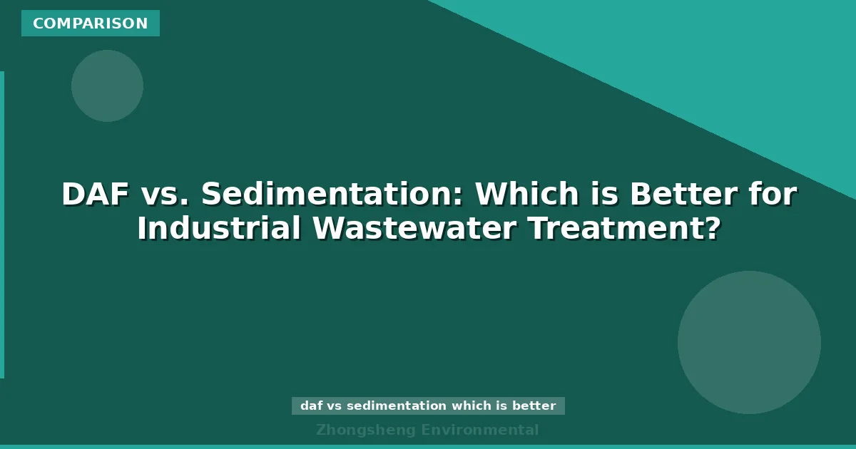 DAF vs. Sedimentation: Which is Better for Industrial Wastewater Treatment?