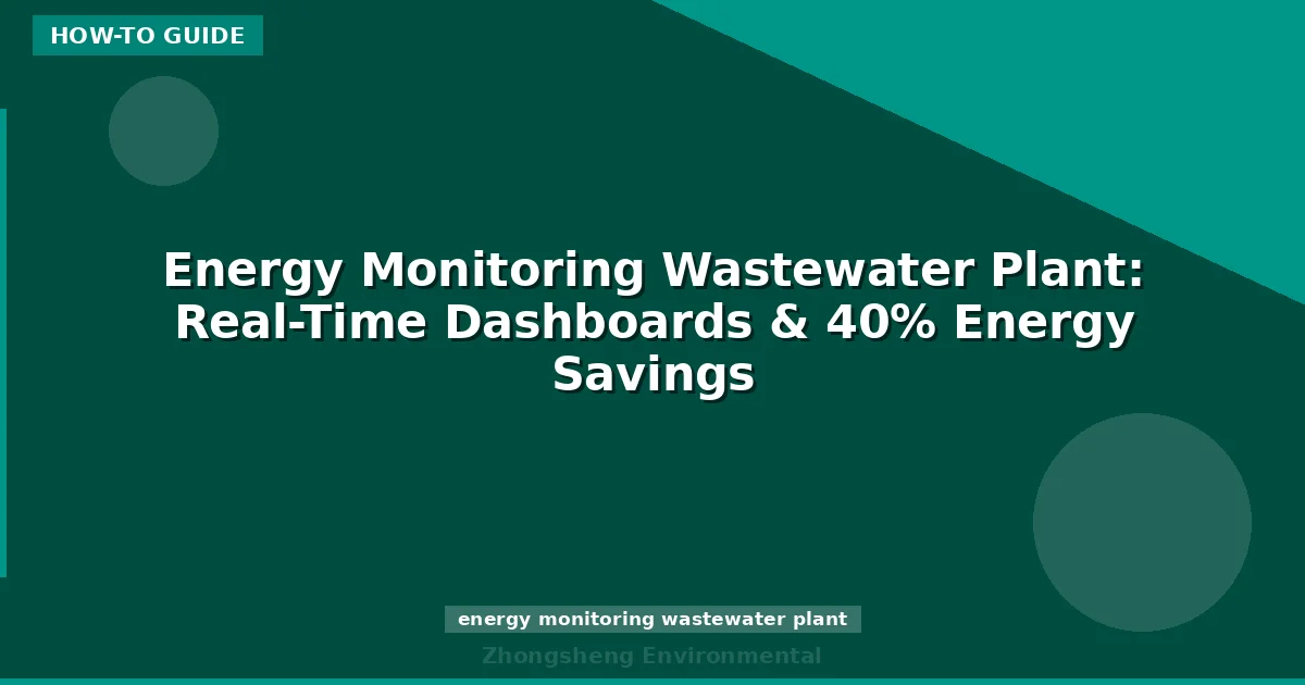 Energy Monitoring Wastewater Plant: Real-Time Dashboards & 40% Energy Savings