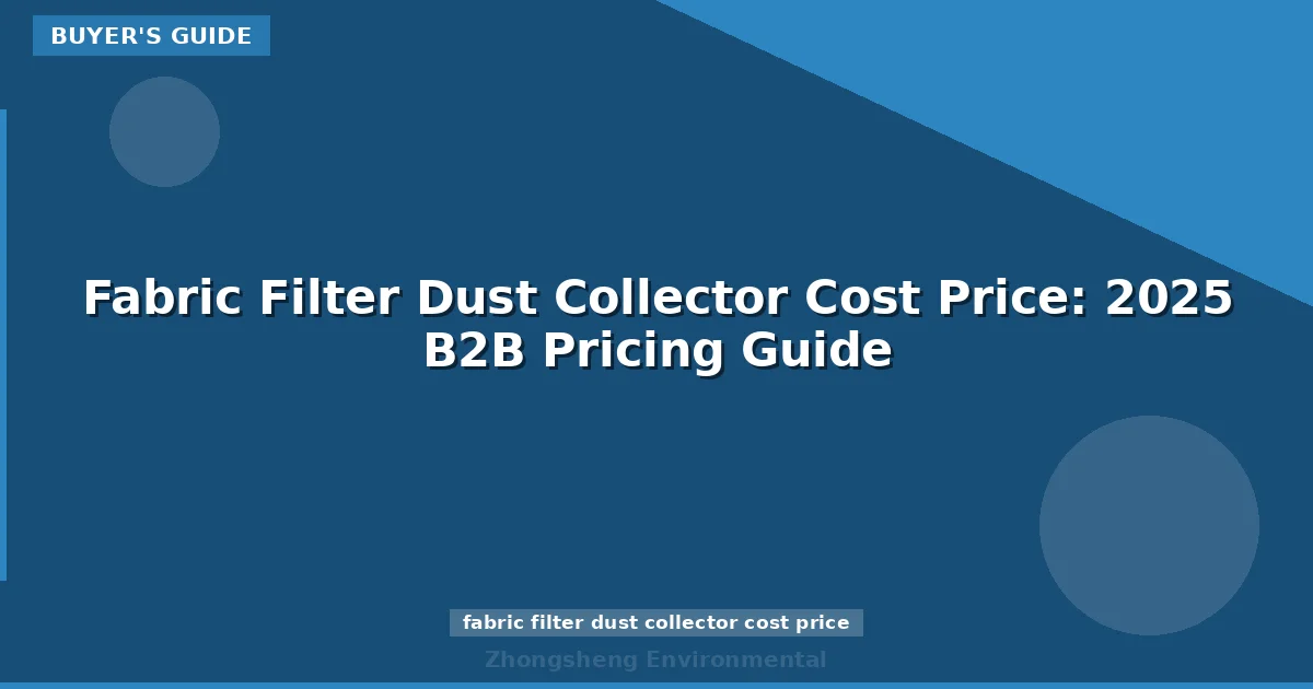 Fabric Filter Dust Collector Cost Price: 2025 B2B Pricing Guide