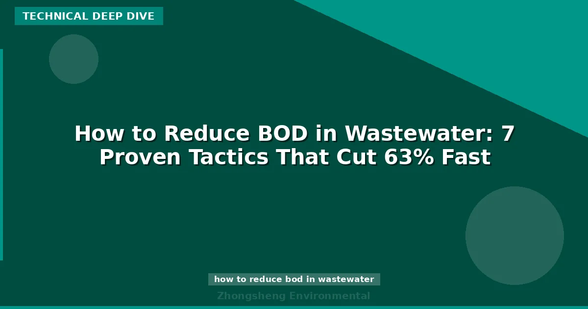 How to Reduce BOD in Wastewater: 7 Proven Tactics That Cut 63% Fast