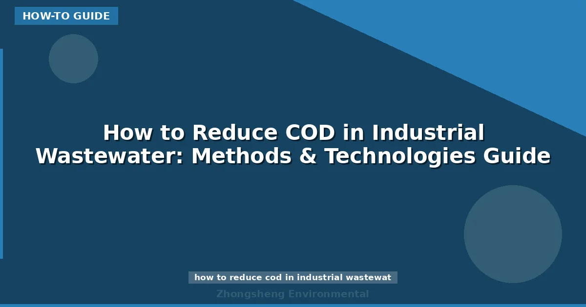 How to Reduce COD in Industrial Wastewater: Methods & Technologies Guide
