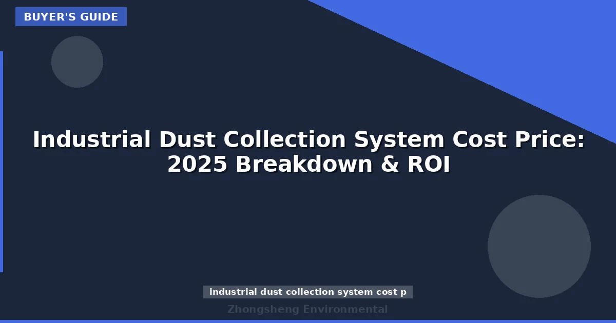Industrial Dust Collection System Cost Price: 2025 Breakdown & ROI