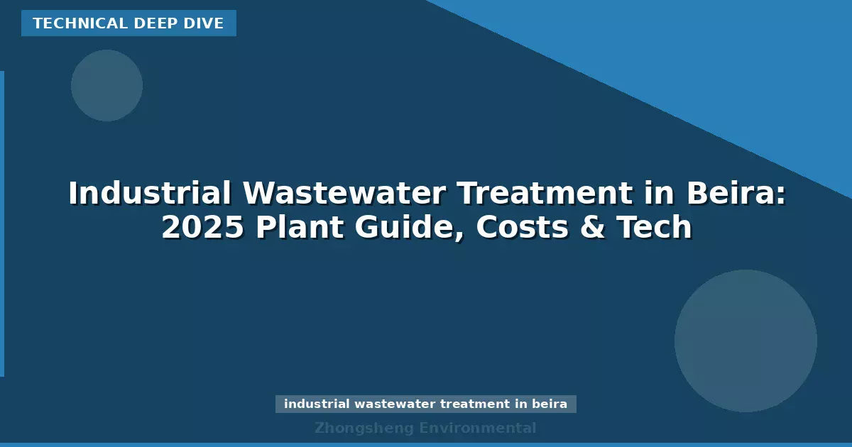 Industrial Wastewater Treatment in Beira: 2025 Plant Guide, Costs & Tech