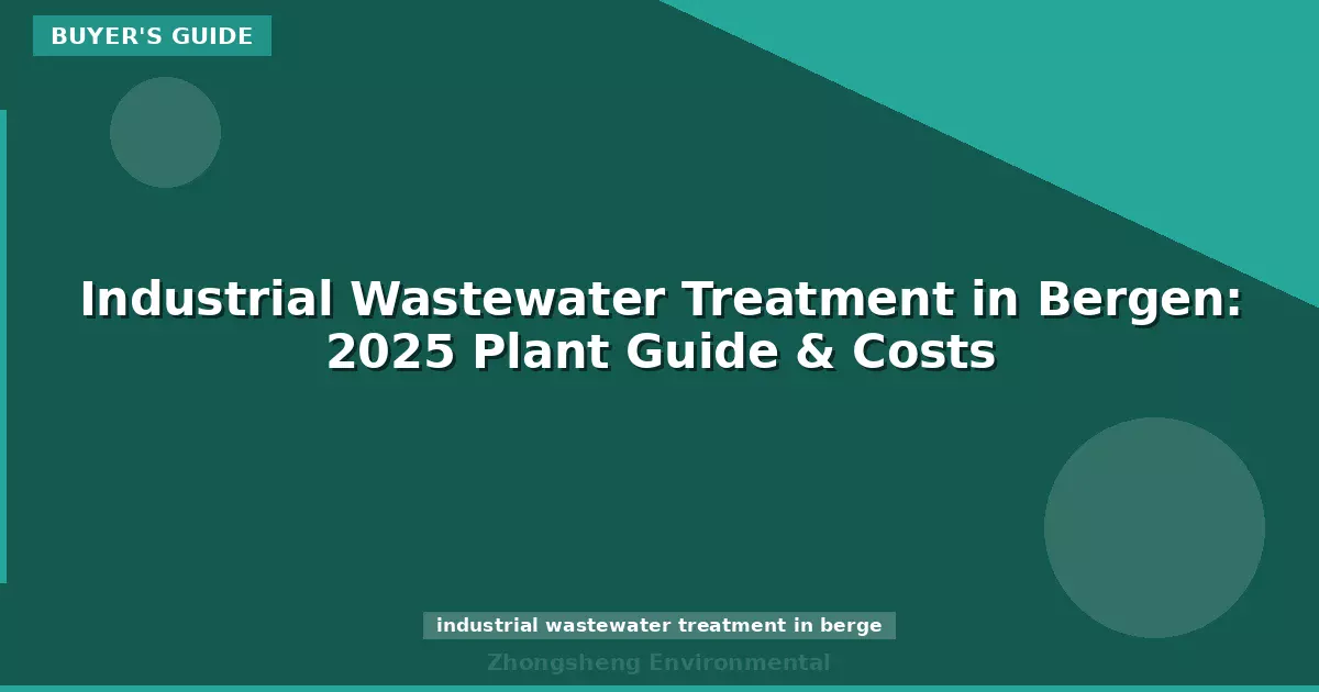 Industrial Wastewater Treatment in Bergen: 2025 Plant Guide & Costs