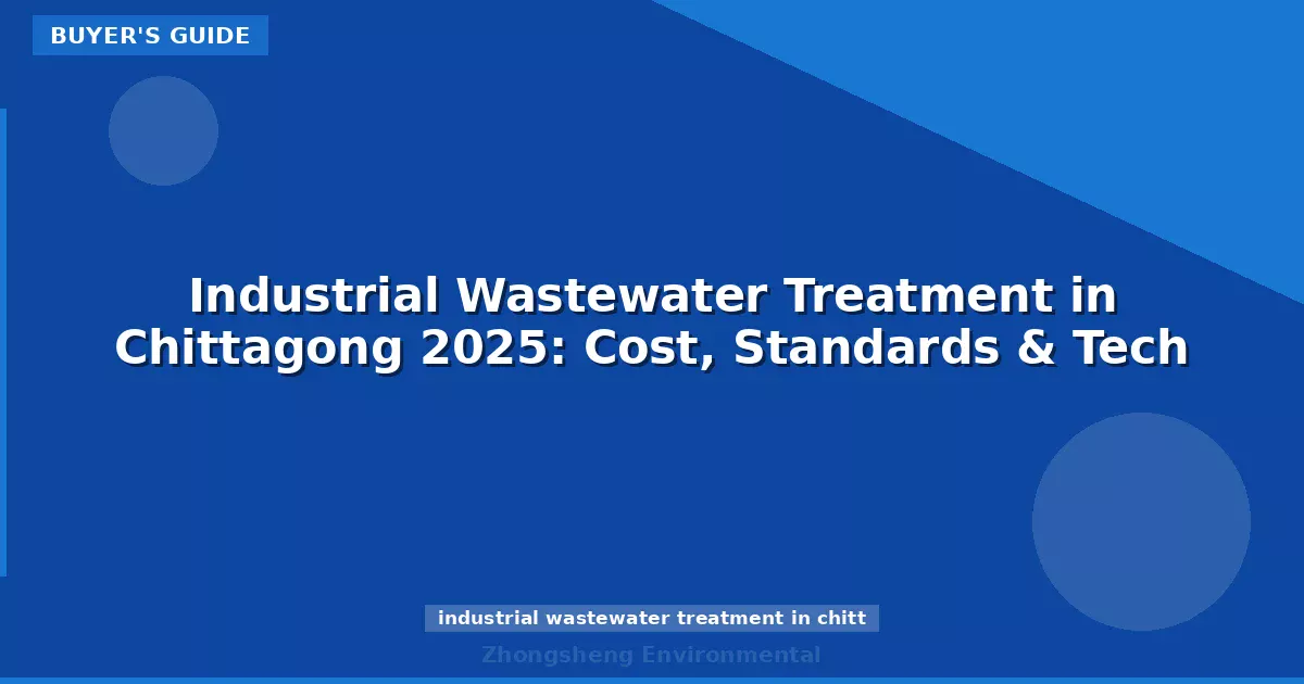 Industrial Wastewater Treatment in Chittagong 2025: Cost, Standards & Tech
