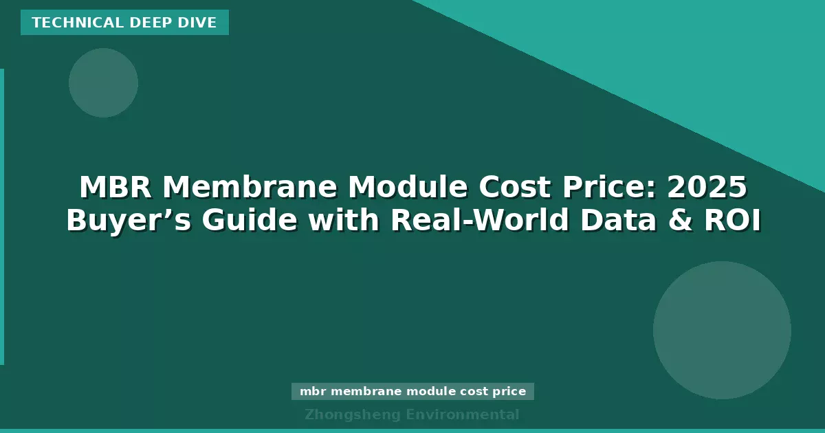 MBR Membrane Module Cost Price: 2025 Buyer’s Guide with Real-World Data & ROI