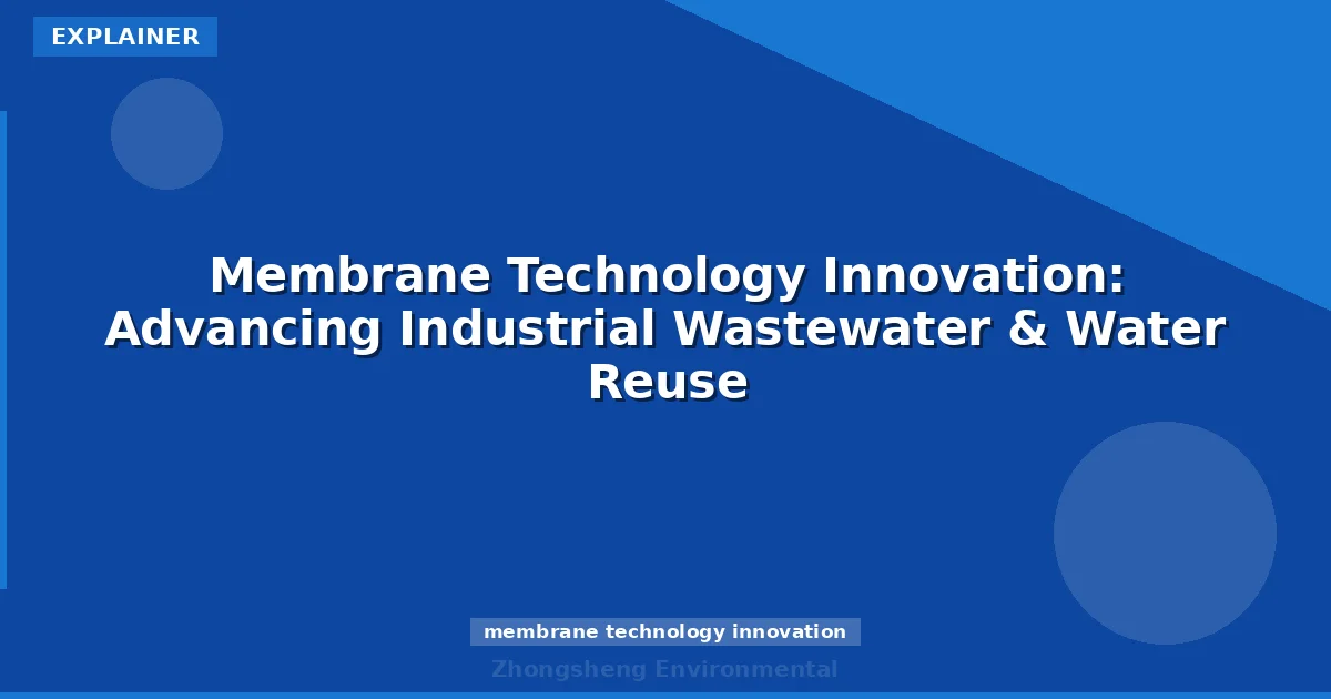 Membrane Technology Innovation: Advancing Industrial Wastewater & Water Reuse