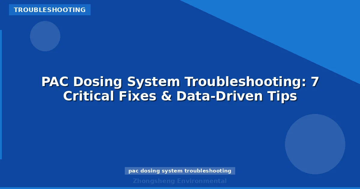 PAC Dosing System Troubleshooting: 7 Critical Fixes & Data-Driven Tips