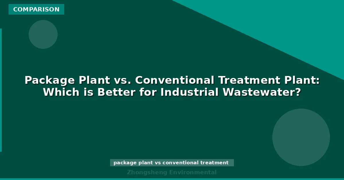 Package Plant vs. Conventional Treatment Plant: Which is Better for Industrial Wastewater?