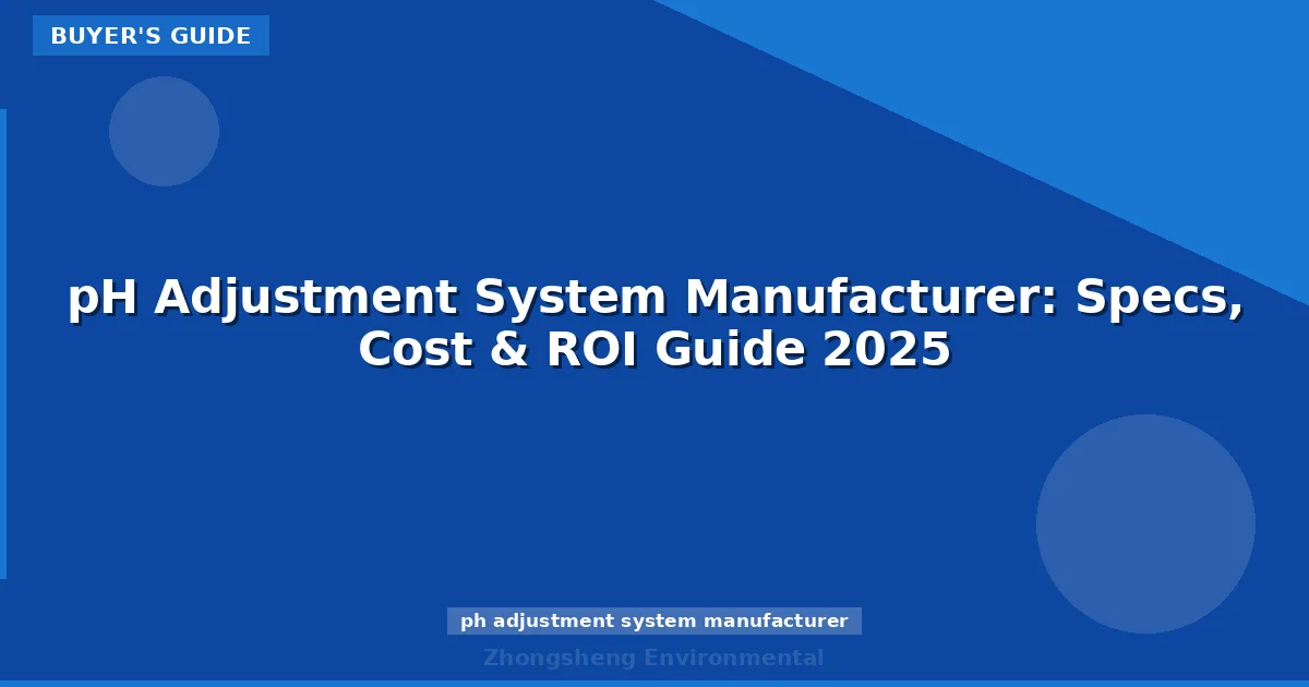 pH Adjustment System Manufacturer: Specs, Cost & ROI Guide 2025