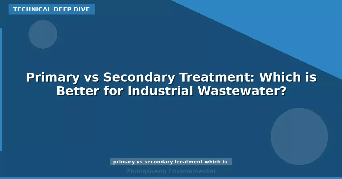 Primary vs Secondary Treatment: Which is Better for Industrial Wastewater?