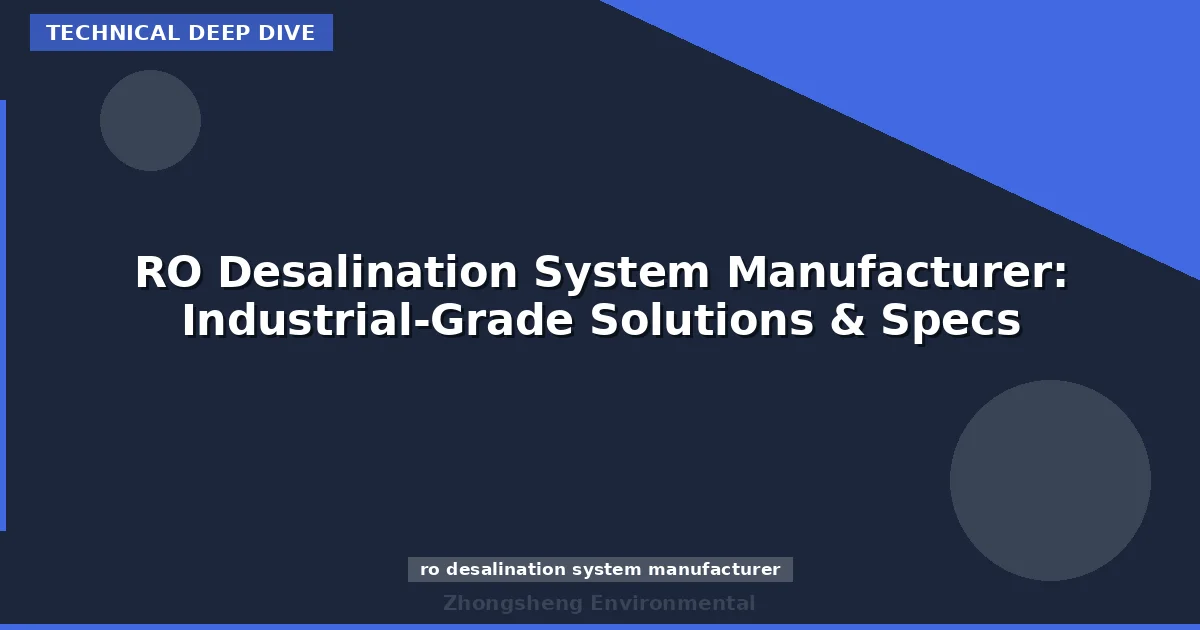 RO Desalination System Manufacturer: Industrial-Grade Solutions & Specs