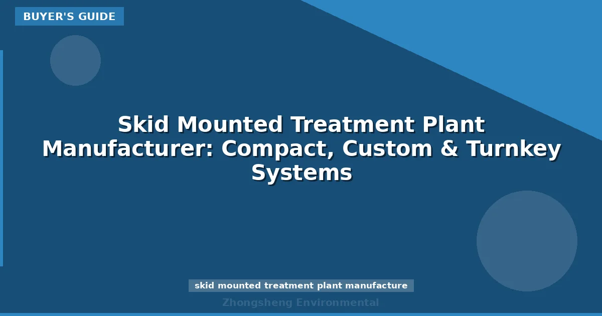 Skid Mounted Treatment Plant Manufacturer: Compact, Custom & Turnkey Systems