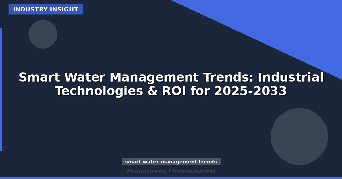 Smart Water Management Trends: Industrial Technologies & ROI for 2025-2033