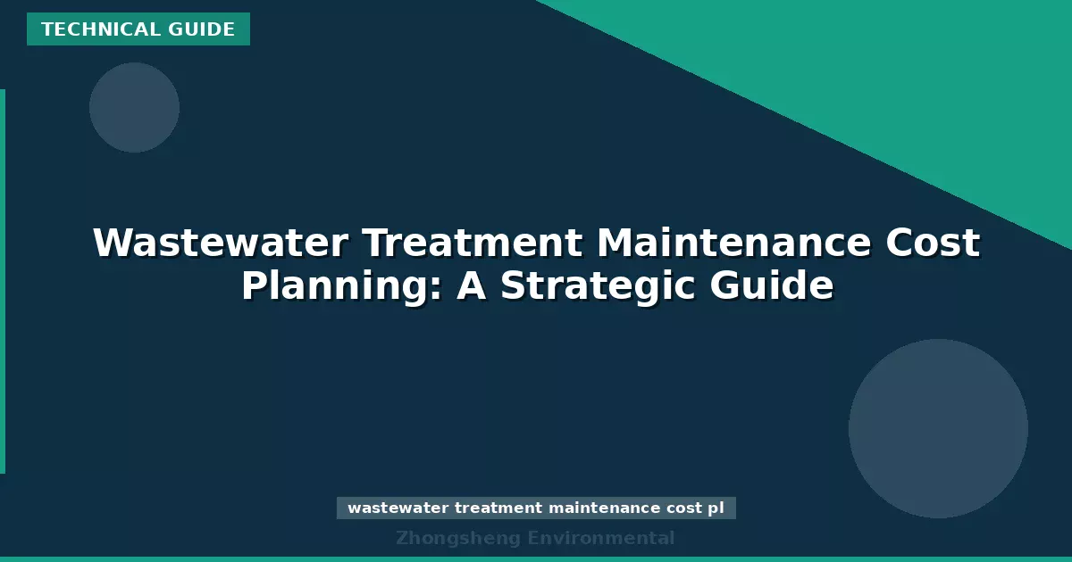 Wastewater Treatment Maintenance Cost Planning: A Strategic Guide
