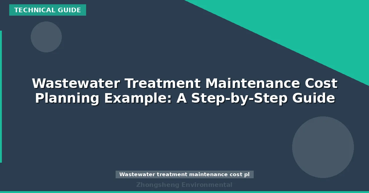 Wastewater Treatment Maintenance Cost Planning Example: A Step-by-Step Guide