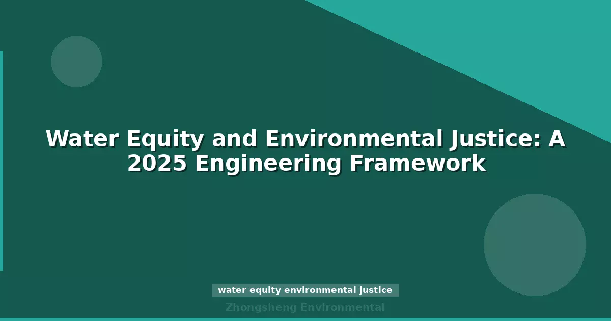 Water Equity and Environmental Justice: A 2025 Engineering Framework