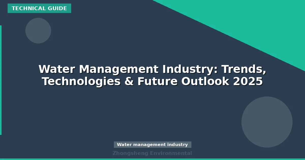 Water Management Industry: Trends, Technologies & Future Outlook 2025