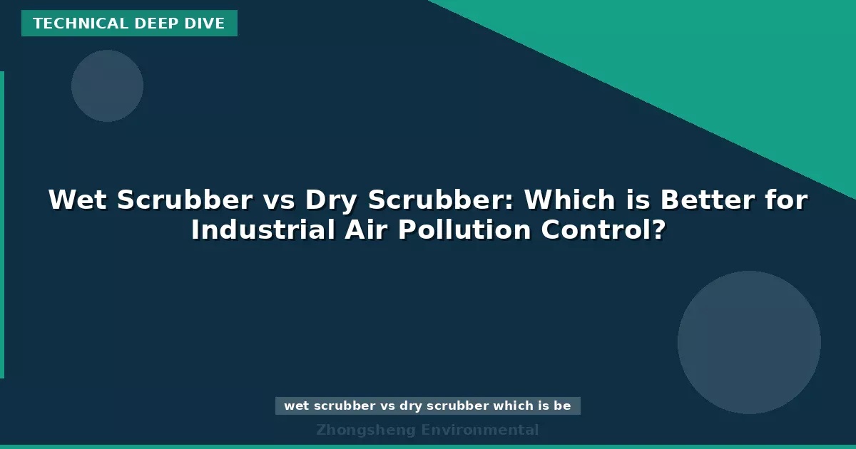Wet Scrubber vs Dry Scrubber: Which is Better for Industrial Air Pollution Control?