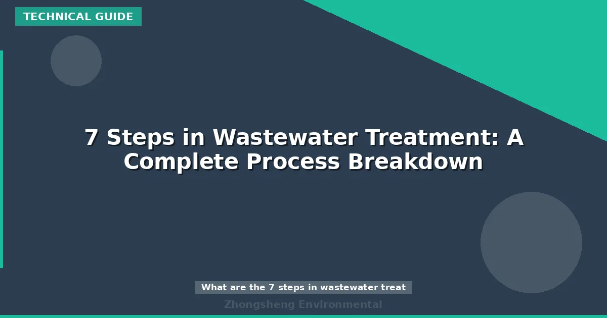 7 Steps in Wastewater Treatment: A Complete Process Breakdown