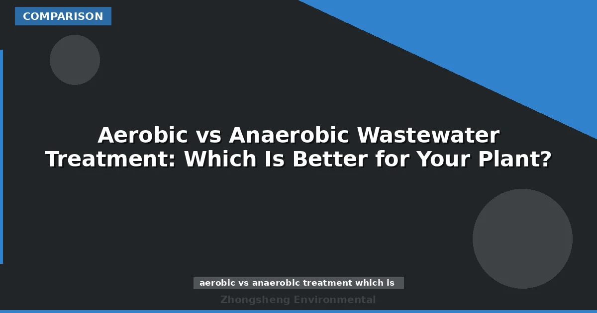 Aerobic vs Anaerobic Wastewater Treatment: Which Is Better for Your Plant?