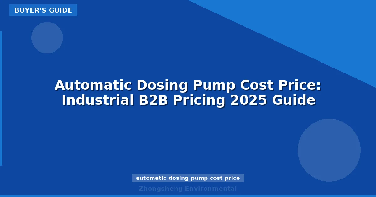 Automatic Dosing Pump Cost Price: Industrial B2B Pricing 2025 Guide