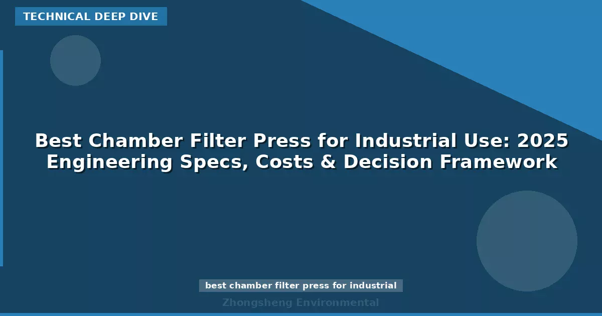 Best Chamber Filter Press for Industrial Use: 2025 Engineering Specs, Costs & Decision Framework