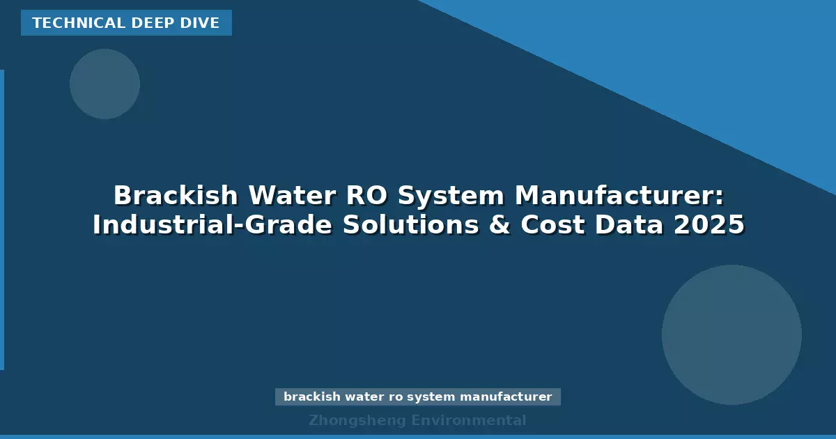 Brackish Water RO System Manufacturer: Industrial-Grade Solutions & Cost Data 2025