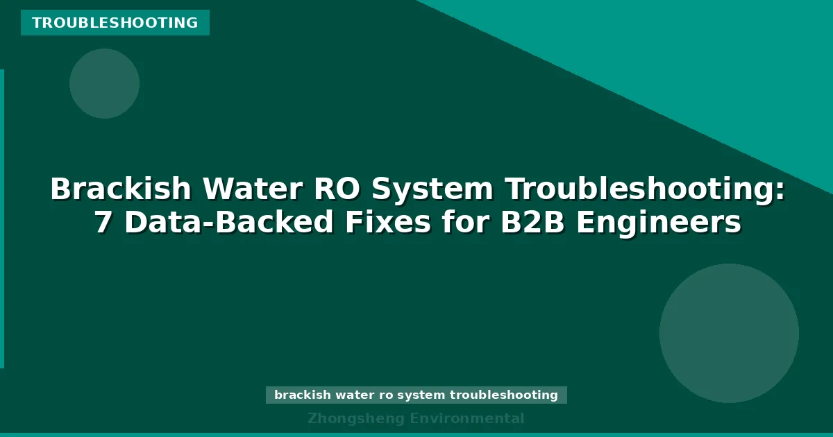 Brackish Water RO System Troubleshooting: 7 Data-Backed Fixes for B2B Engineers
