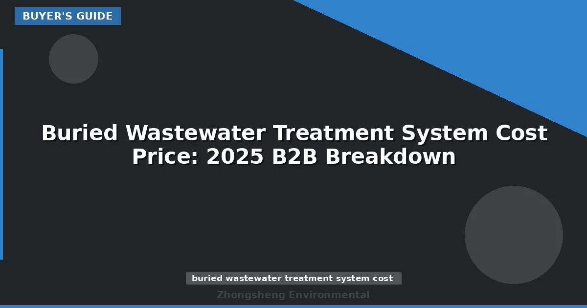 Buried Wastewater Treatment System Cost Price: 2025 B2B Breakdown