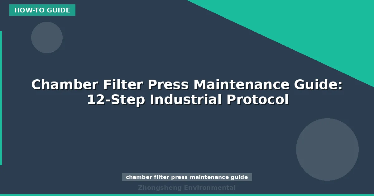 Chamber Filter Press Maintenance Guide: 12-Step Industrial Protocol