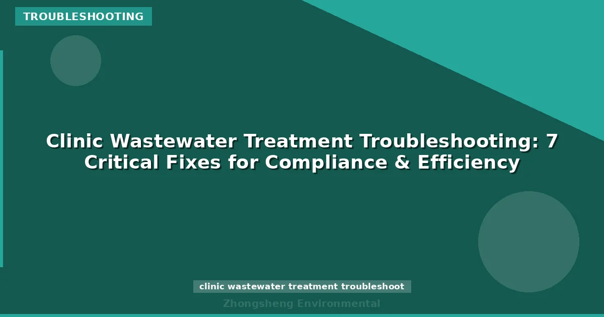 Clinic Wastewater Treatment Troubleshooting: 7 Critical Fixes for Compliance & Efficiency