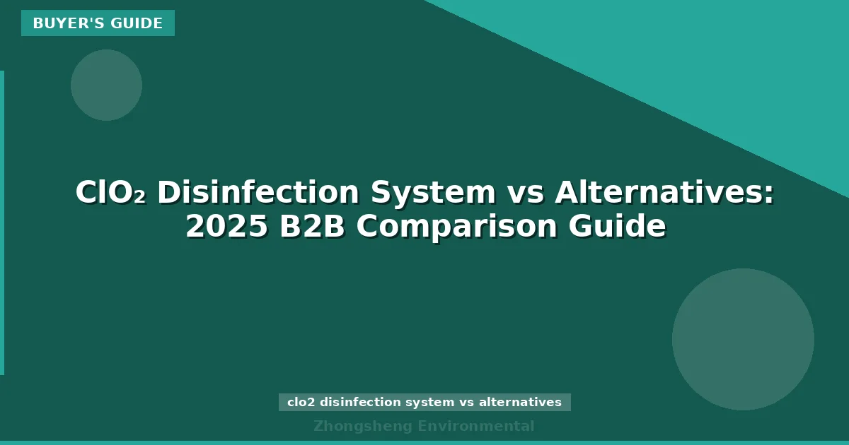 ClO₂ Disinfection System vs Alternatives: 2025 B2B Comparison Guide