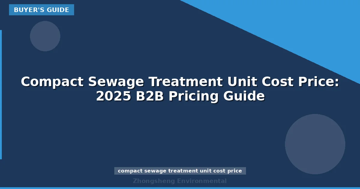 Compact Sewage Treatment Unit Cost Price: 2025 B2B Pricing Guide