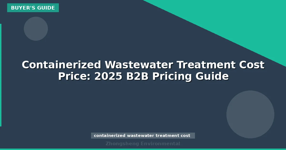 Containerized Wastewater Treatment Cost Price: 2025 B2B Pricing Guide
