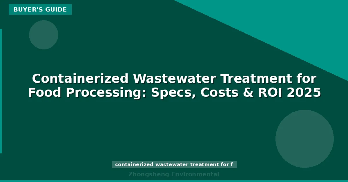 Containerized Wastewater Treatment for Food Processing: Specs, Costs & ROI 2025