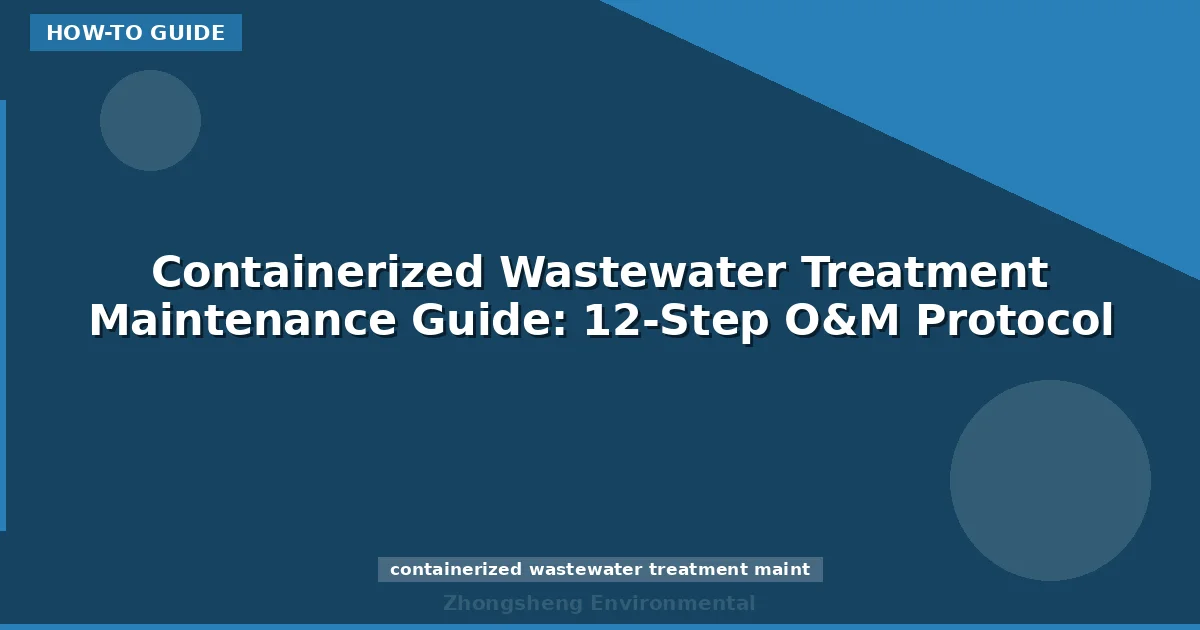 Containerized Wastewater Treatment Maintenance Guide: 12-Step O&M Protocol