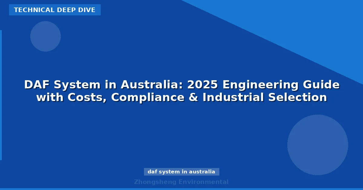 DAF System in Australia: 2025 Engineering Guide with Costs, Compliance & Industrial Selection