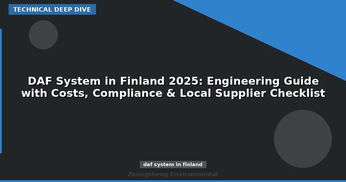 DAF System in Finland 2025: Engineering Guide with Costs, Compliance & Local Supplier Checklist