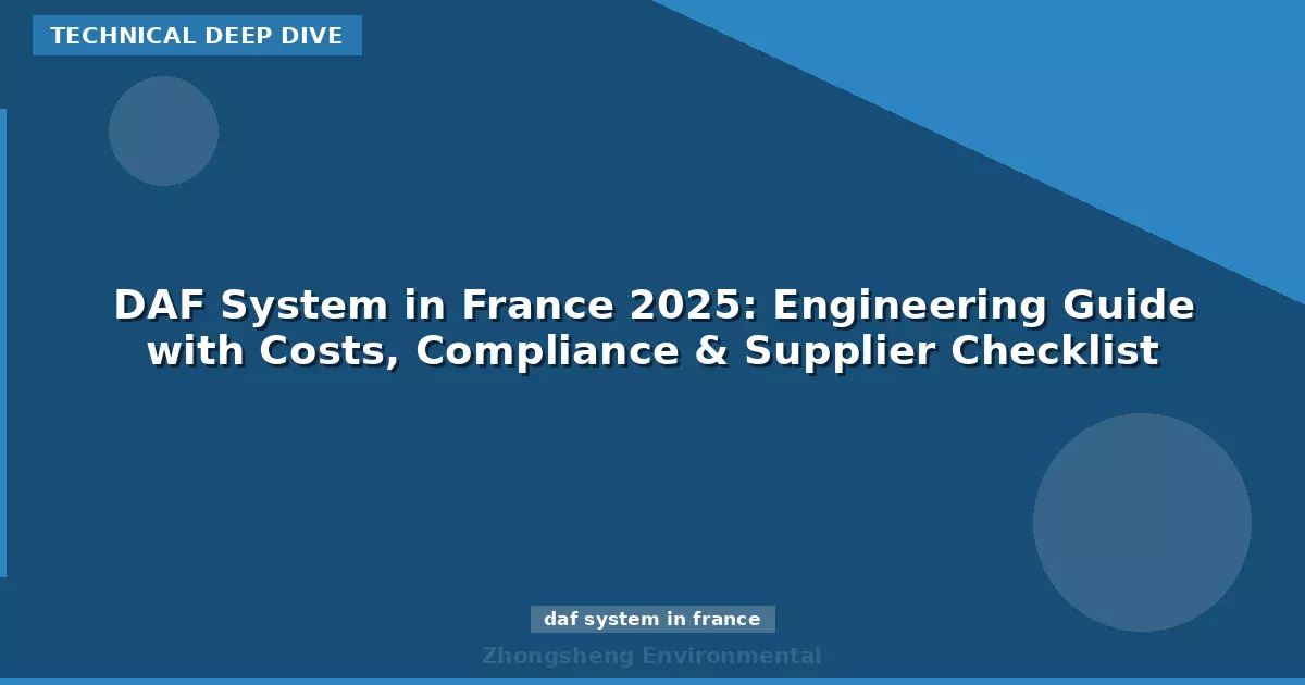 DAF System in France 2025: Engineering Guide with Costs, Compliance & Supplier Checklist