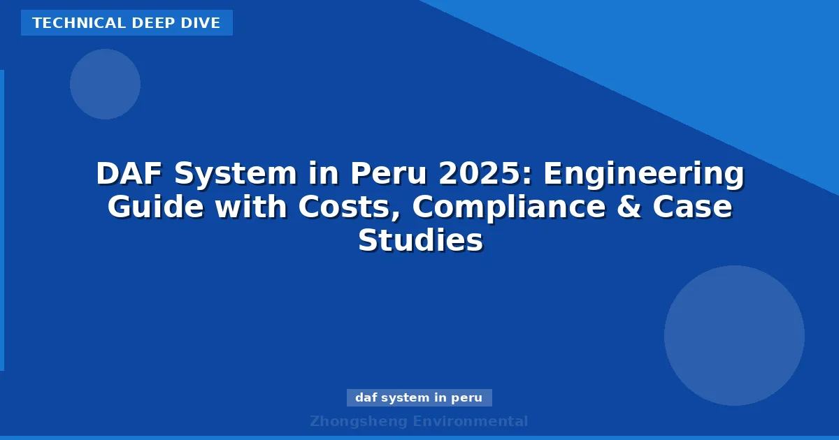DAF System in Peru 2025: Engineering Guide with Costs, Compliance & Case Studies