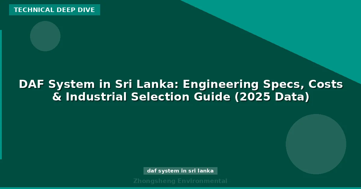 DAF System in Sri Lanka: Engineering Specs, Costs & Industrial Selection Guide (2025 Data)