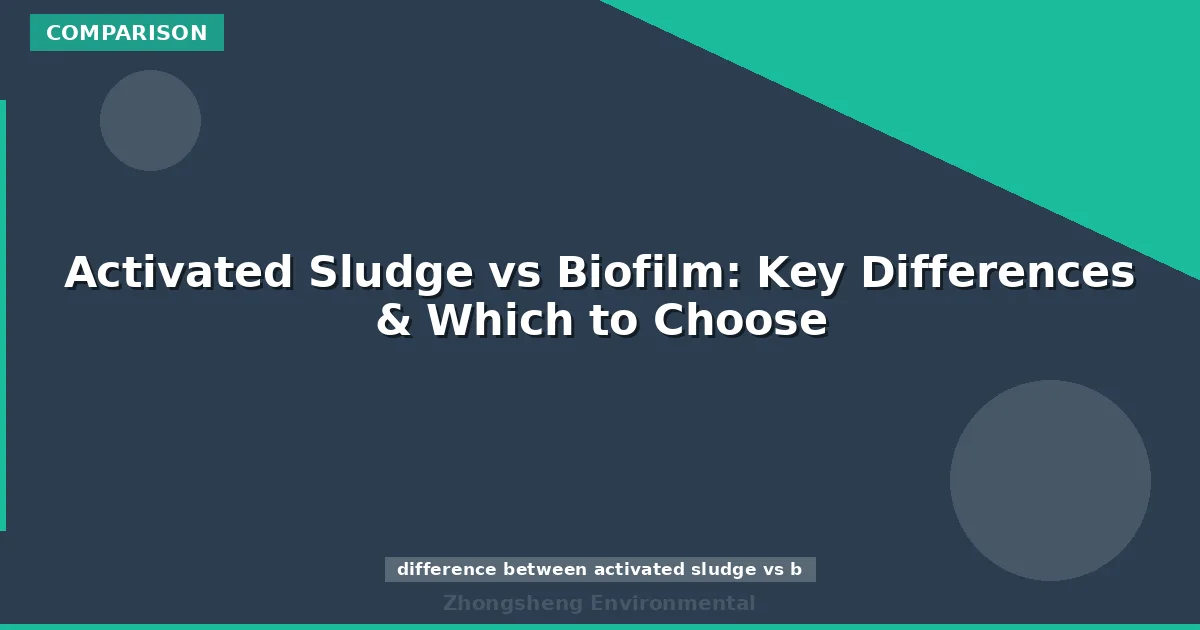 Activated Sludge vs Biofilm: Key Differences & Which to Choose