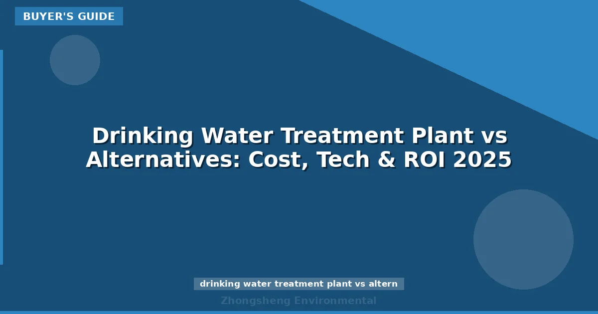 Drinking Water Treatment Plant vs Alternatives: Cost, Tech & ROI 2025