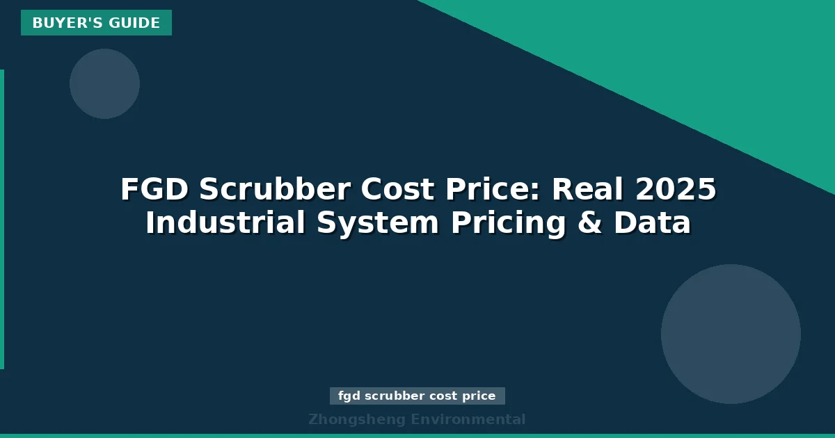 FGD Scrubber Cost Price: Real 2025 Industrial System Pricing & Data