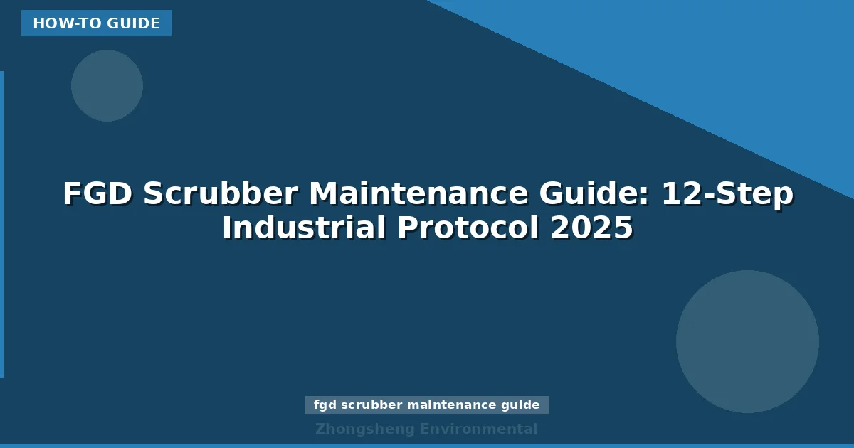FGD Scrubber Maintenance Guide: 12-Step Industrial Protocol 2025