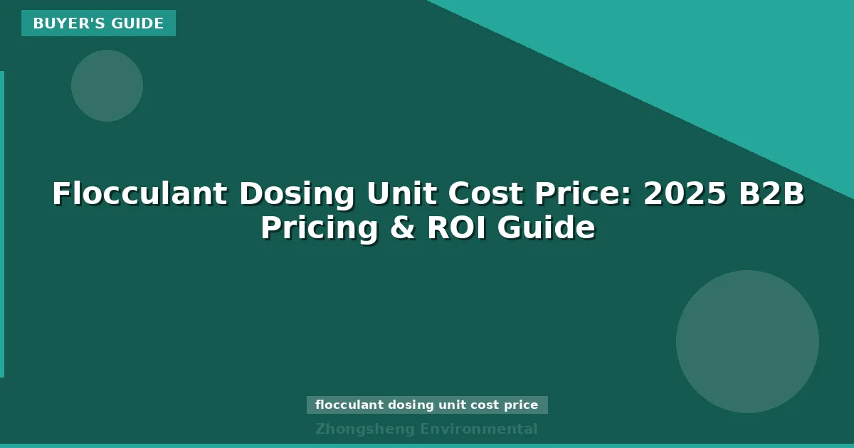 Flocculant Dosing Unit Cost Price: 2025 B2B Pricing & ROI Guide
